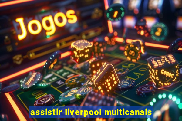 assistir liverpool multicanais